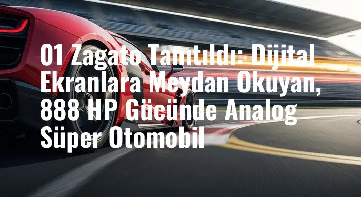 01 Zagato Tanıtıldı: Dijital Ekranlara Meydan Okuyan, 888 HP Gücünde Analog Süper Otomobil