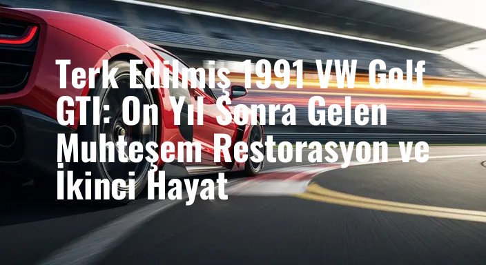 Terk Edilmiş 1991 VW Golf GTI: On Yıl Sonra Gelen Muhteşem Restorasyon ve İkinci Hayat