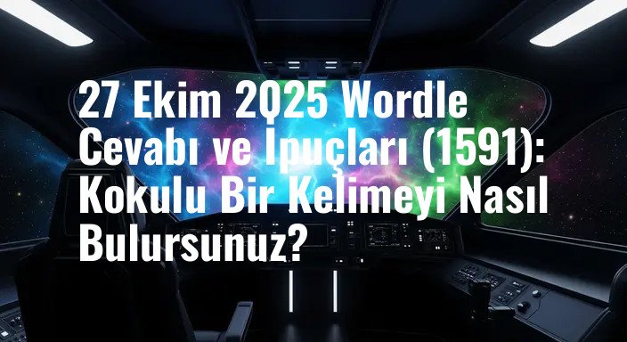 27 Ekim 2025 Wordle Cevabı ve İpuçları (1591): Kokulu Bir Kelimeyi Nasıl Bulursunuz?