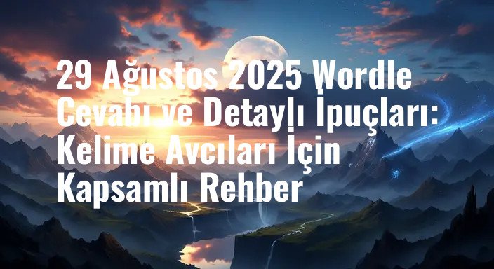 29 Ağustos 2025 Wordle Cevabı ve Detaylı İpuçları: Kelime Avcıları İçin Kapsamlı Rehber