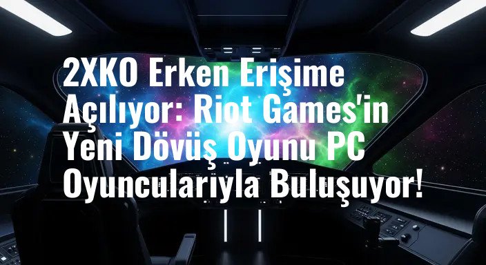 2XKO Erken Erişime Açılıyor: Riot Games'in Yeni Dövüş Oyunu PC Oyuncularıyla Buluşuyor!