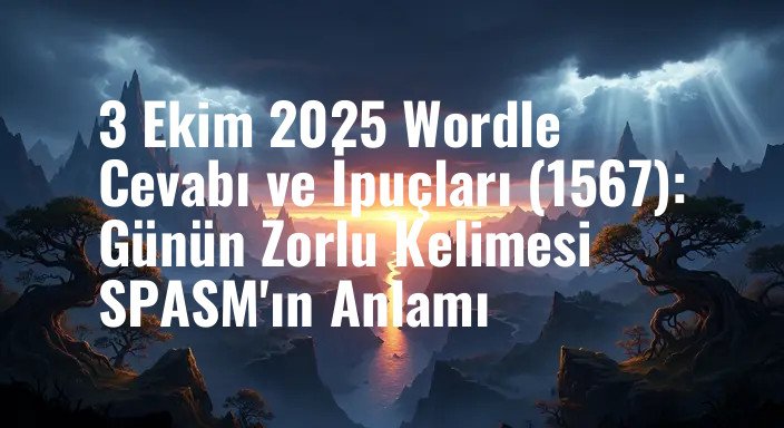 3 Ekim 2025 Wordle Cevabı ve İpuçları (1567): Günün Zorlu Kelimesi SPASM'ın Anlamı