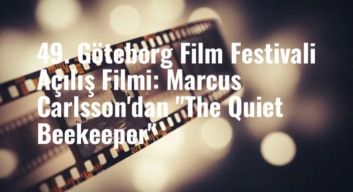 49. Göteborg Film Festivali Açılış Filmi: Marcus Carlsson'dan "The Quiet Beekeeper"