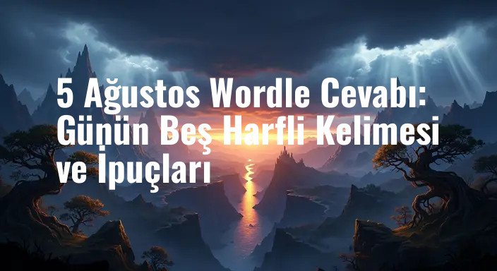 5 Ağustos Wordle Cevabı: Günün Beş Harfli Kelimesi ve İpuçları