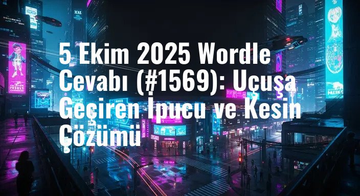 5 Ekim 2025 Wordle Cevabı (#1569): Uçuşa Geçiren İpucu ve Kesin Çözümü