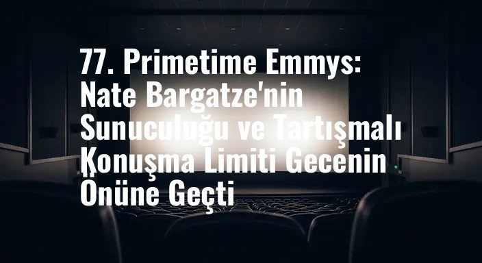 77. Primetime Emmys: Nate Bargatze'nin Sunuculuğu ve Tartışmalı Konuşma Limiti Gecenin Önüne Geçti