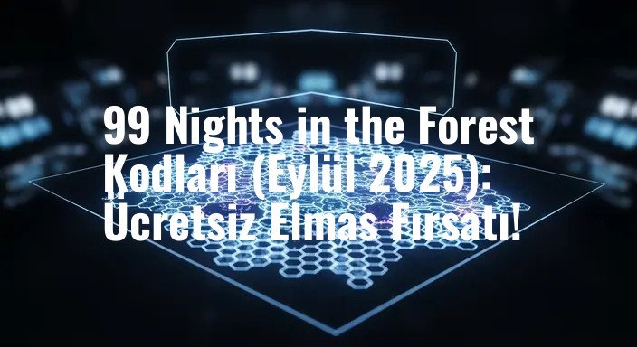99 Nights in the Forest Kodları (Eylül 2025): Ücretsiz Elmas Fırsatı!