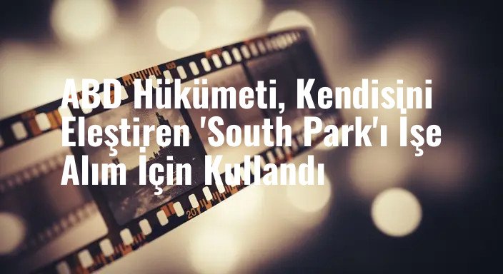 ABD Hükümeti, Kendisini Eleştiren 'South Park'ı İşe Alım İçin Kullandı
