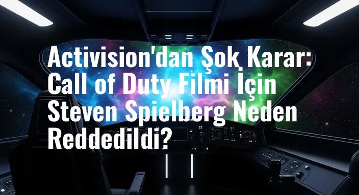 Activision'dan Şok Karar: Call of Duty Filmi İçin Steven Spielberg Neden Reddedildi?