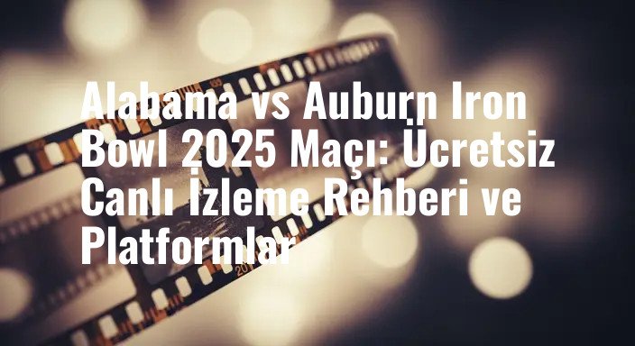 Alabama vs Auburn Iron Bowl 2025 Maçı: Ücretsiz Canlı İzleme Rehberi ve Platformlar