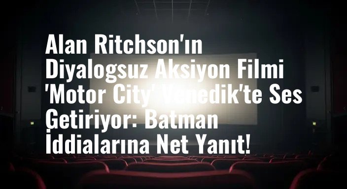 Alan Ritchson'ın Diyalogsuz Aksiyon Filmi 'Motor City' Venedik'te Ses Getiriyor: Batman İddialarına Net Yanıt!