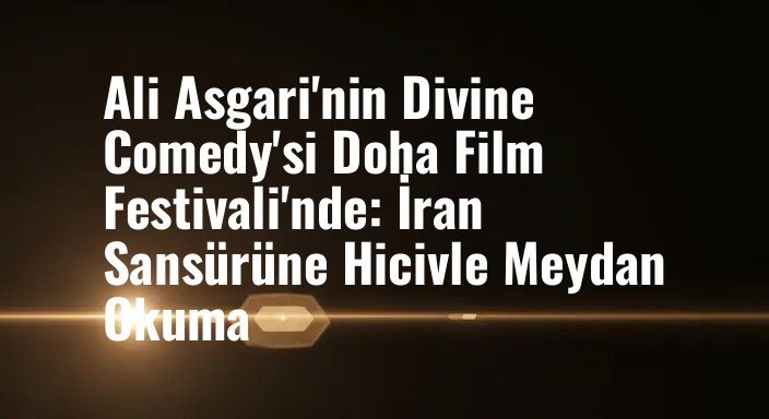 Ali Asgari'nin Divine Comedy'si Doha Film Festivali'nde: İran Sansürüne Hicivle Meydan Okuma