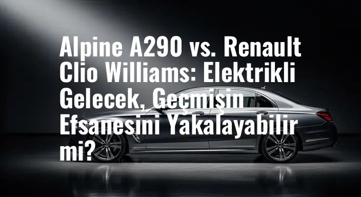 Alpine A290 vs. Renault Clio Williams: Elektrikli Gelecek, Geçmişin Efsanesini Yakalayabilir mi?
