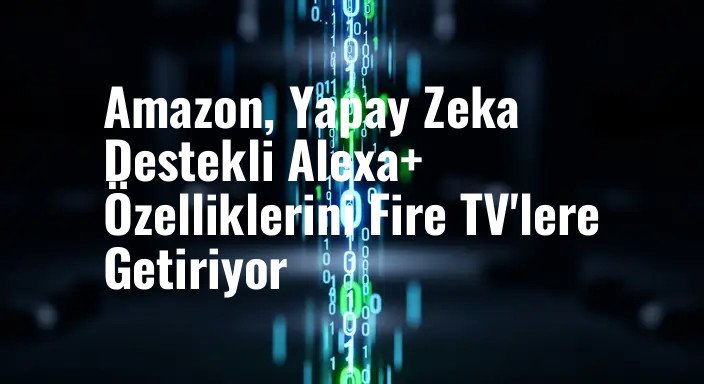 Amazon, Yapay Zeka Destekli Alexa+ Özelliklerini Fire TV'lere Getiriyor