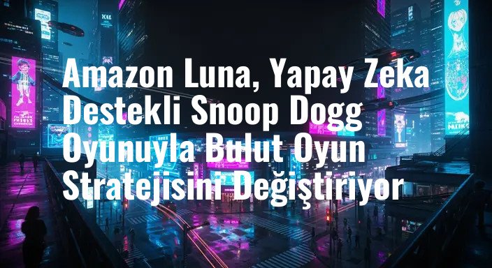 Amazon Luna, Yapay Zeka Destekli Snoop Dogg Oyunuyla Bulut Oyun Stratejisini Değiştiriyor