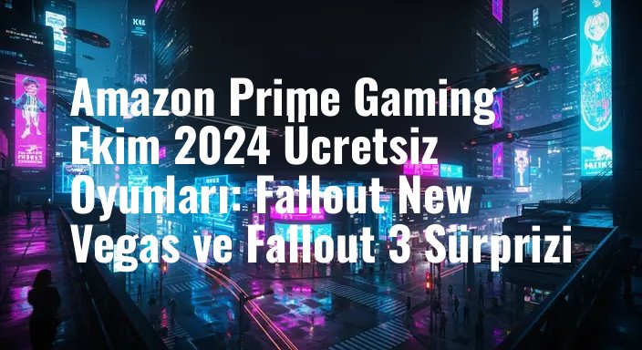 Amazon Prime Gaming Ekim 2024 Ücretsiz Oyunları: Fallout New Vegas ve Fallout 3 Sürprizi