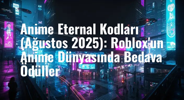 Anime Eternal Kodları (Ağustos 2025): Roblox'un Anime Dünyasında Bedava Ödüller