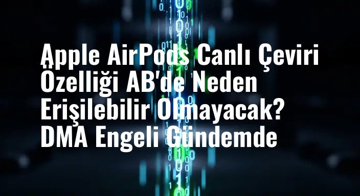 Apple AirPods Canlı Çeviri Özelliği AB'de Neden Erişilebilir Olmayacak? DMA Engeli Gündemde
