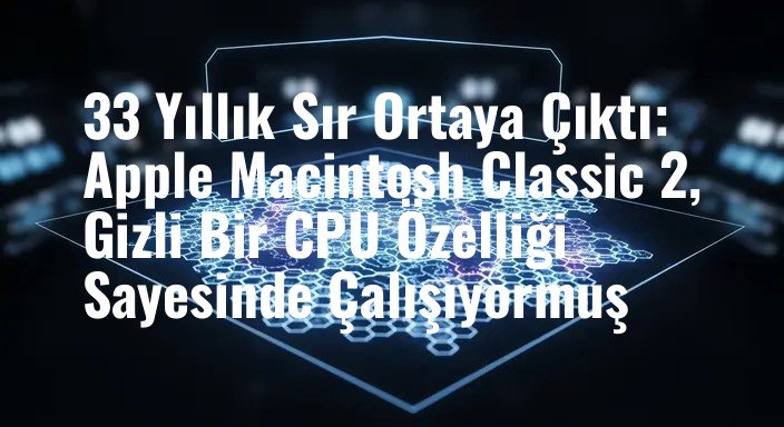 33 Yıllık Sır Ortaya Çıktı: Apple Macintosh Classic 2, Gizli Bir CPU Özelliği Sayesinde Çalışıyormuş