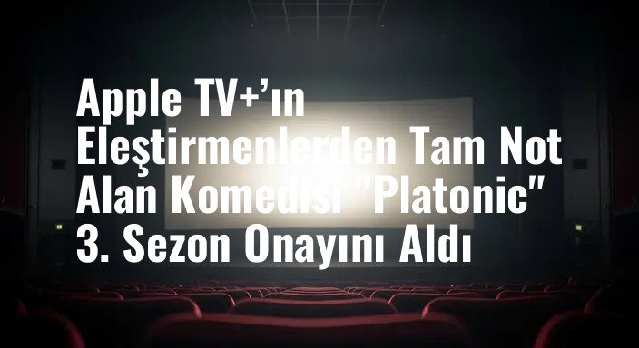 Apple TV+’ın Eleştirmenlerden Tam Not Alan Komedisi "Platonic" 3. Sezon Onayını Aldı