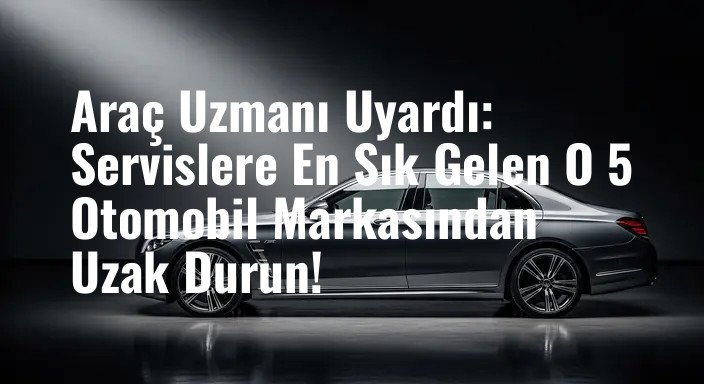 Araç Uzmanı Uyardı: Servislere En Sık Gelen O 5 Otomobil Markasından Uzak Durun!