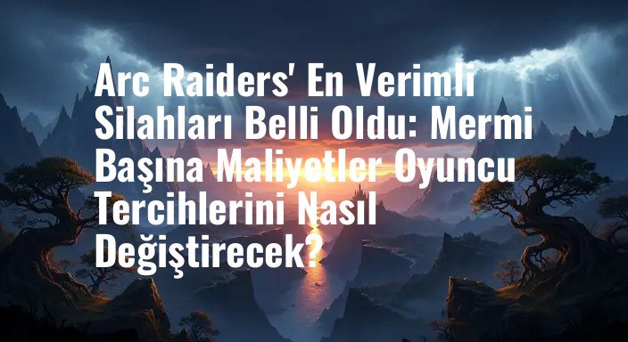 Arc Raiders' En Verimli Silahları Belli Oldu: Mermi Başına Maliyetler Oyuncu Tercihlerini Nasıl Değiştirecek?