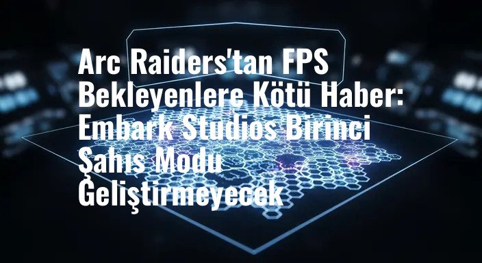 Arc Raiders'tan FPS Bekleyenlere Kötü Haber: Embark Studios Birinci Şahıs Modu Geliştirmeyecek