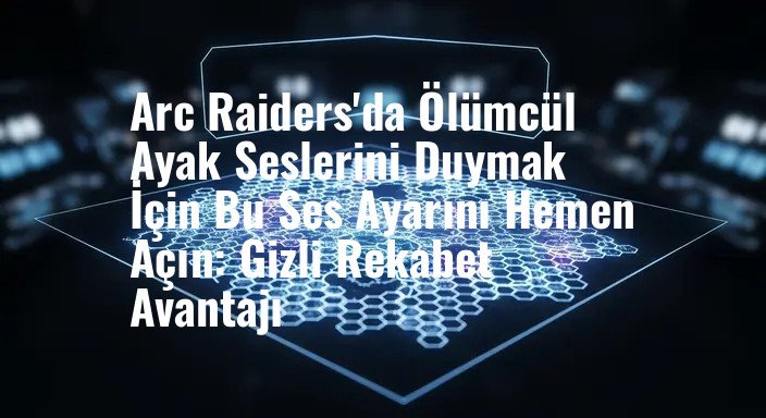 Arc Raiders'da Ölümcül Ayak Seslerini Duymak İçin Bu Ses Ayarını Hemen Açın: Gizli Rekabet Avantajı