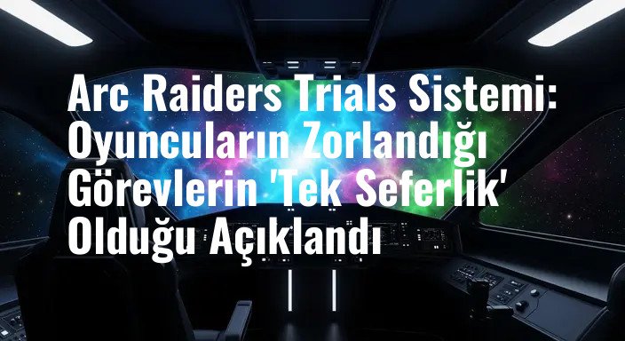 Arc Raiders Trials Sistemi: Oyuncuların Zorlandığı Görevlerin 'Tek Seferlik' Olduğu Açıklandı