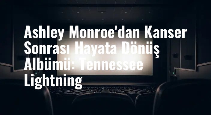 Ashley Monroe'dan Kanser Sonrası Hayata Dönüş Albümü: Tennessee Lightning