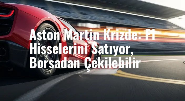 Aston Martin Krizde: F1 Hisselerini Satıyor, Borsadan Çekilebilir