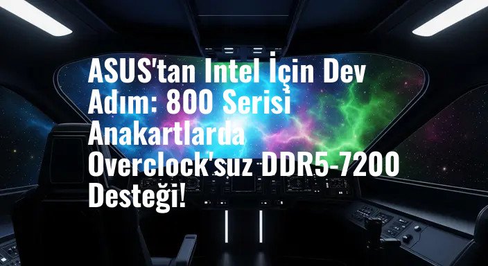 ASUS'tan Intel İçin Dev Adım: 800 Serisi Anakartlarda Overclock'suz DDR5-7200 Desteği!