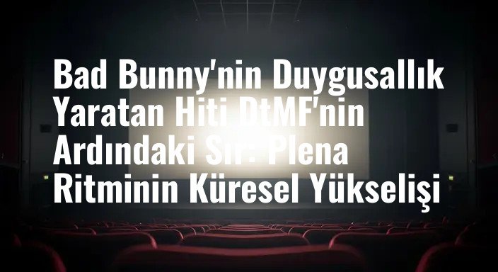 Bad Bunny'nin Duygusallık Yaratan Hiti DtMF'nin Ardındaki Sır: Plena Ritminin Küresel Yükselişi