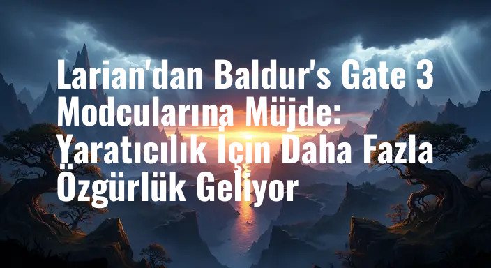 Larian'dan Baldur's Gate 3 Modcularına Müjde: Yaratıcılık İçin Daha Fazla Özgürlük Geliyor