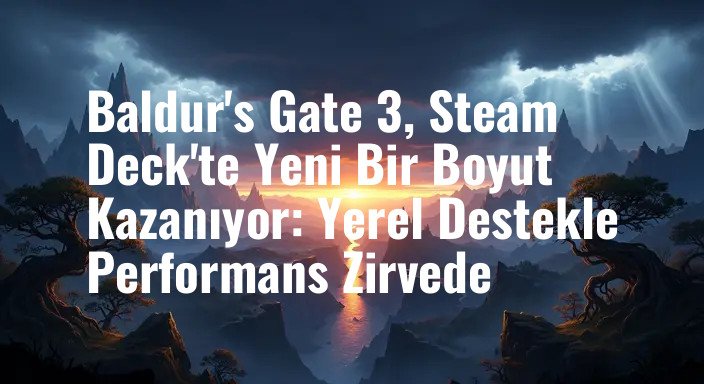 Baldur's Gate 3, Steam Deck'te Yeni Bir Boyut Kazanıyor: Yerel Destekle Performans Zirvede