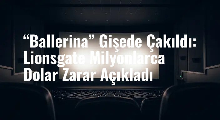 “Ballerina” Gişede Çakıldı: Lionsgate Milyonlarca Dolar Zarar Açıkladı
