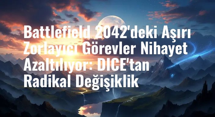 Battlefield 2042'deki Aşırı Zorlayıcı Görevler Nihayet Azaltılıyor: DICE'tan Radikal Değişiklik