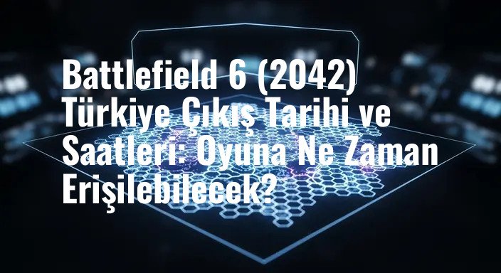 Battlefield 6 (2042) Türkiye Çıkış Tarihi ve Saatleri: Oyuna Ne Zaman Erişilebilecek?