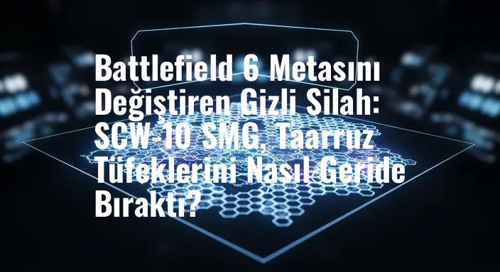 Battlefield 6 Metasını Değiştiren Gizli Silah: SCW-10 SMG, Taarruz Tüfeklerini Nasıl Geride Bıraktı?
