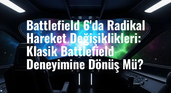 Battlefield 6'da Radikal Hareket Değişiklikleri: Klasik Battlefield Deneyimine Dönüş Mü?