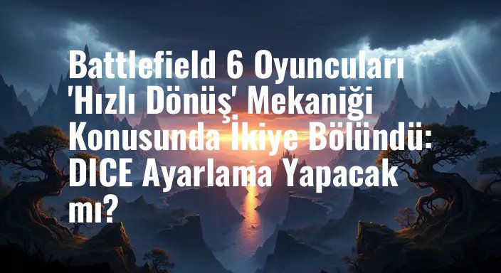 Battlefield 6 Oyuncuları 'Hızlı Dönüş' Mekaniği Konusunda İkiye Bölündü: DICE Ayarlama Yapacak mı?