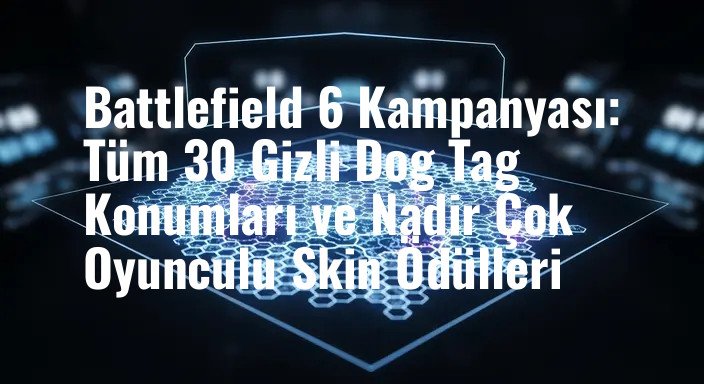 Battlefield 6 Kampanyası: Tüm 30 Gizli Dog Tag Konumları ve Nadir Çok Oyunculu Skin Ödülleri