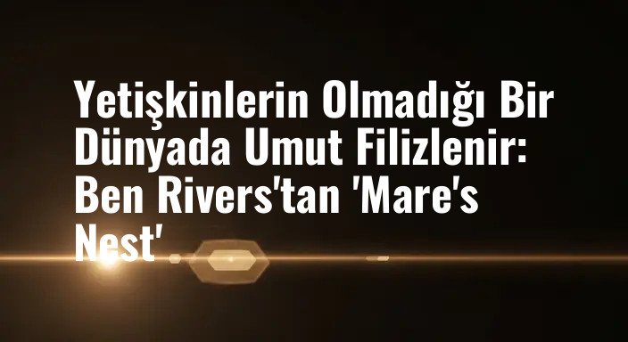 Yetişkinlerin Olmadığı Bir Dünyada Umut Filizlenir: Ben Rivers'tan 'Mare's Nest'