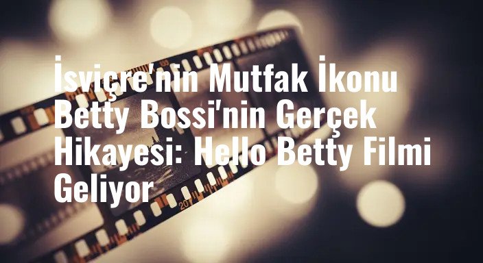 İsviçre'nin Mutfak İkonu Betty Bossi'nin Gerçek Hikayesi: Hello Betty Filmi Geliyor