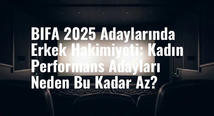 BIFA 2025 Adaylarında Erkek Hakimiyeti: Kadın Performans Adayları Neden Bu Kadar Az?