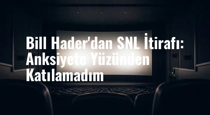 Bill Hader'dan SNL İtirafı: Anksiyete Yüzünden Katılamadım