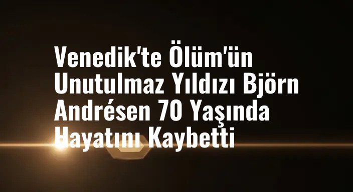 Venedik'te Ölüm'ün Unutulmaz Yıldızı Björn Andrésen 70 Yaşında Hayatını Kaybetti