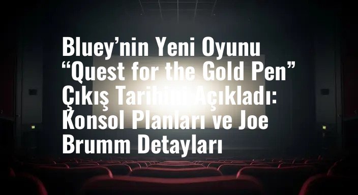 Bluey’nin Yeni Oyunu “Quest for the Gold Pen” Çıkış Tarihini Açıkladı: Konsol Planları ve Joe Brumm Detayları