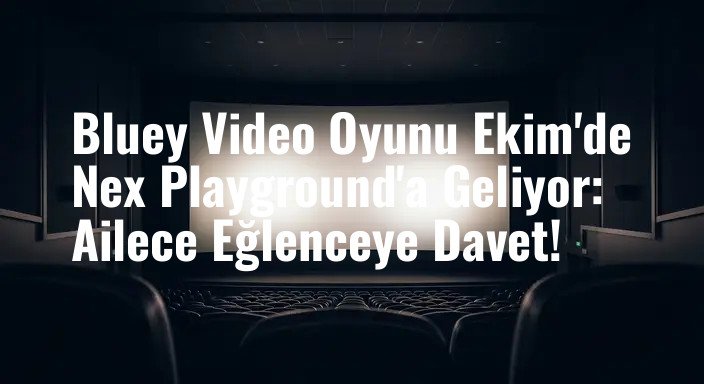 Bluey Video Oyunu Ekim'de Nex Playground'a Geliyor: Ailece Eğlenceye Davet!