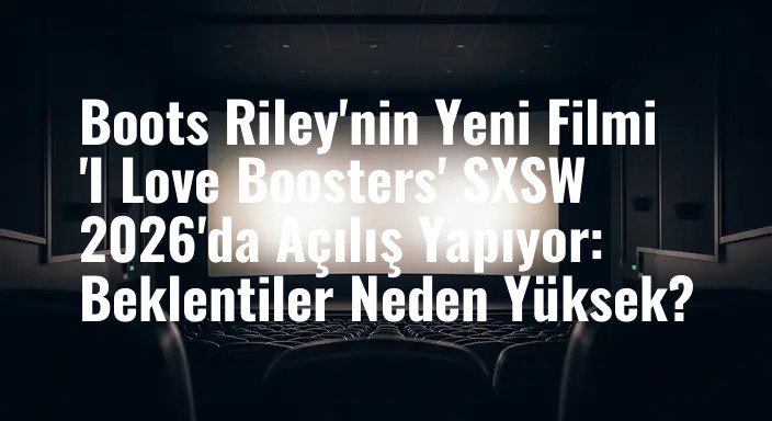 Boots Riley'nin Yeni Filmi 'I Love Boosters' SXSW 2026'da Açılış Yapıyor: Beklentiler Neden Yüksek?